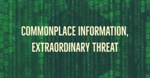 Commonplace information, extraordinary threat